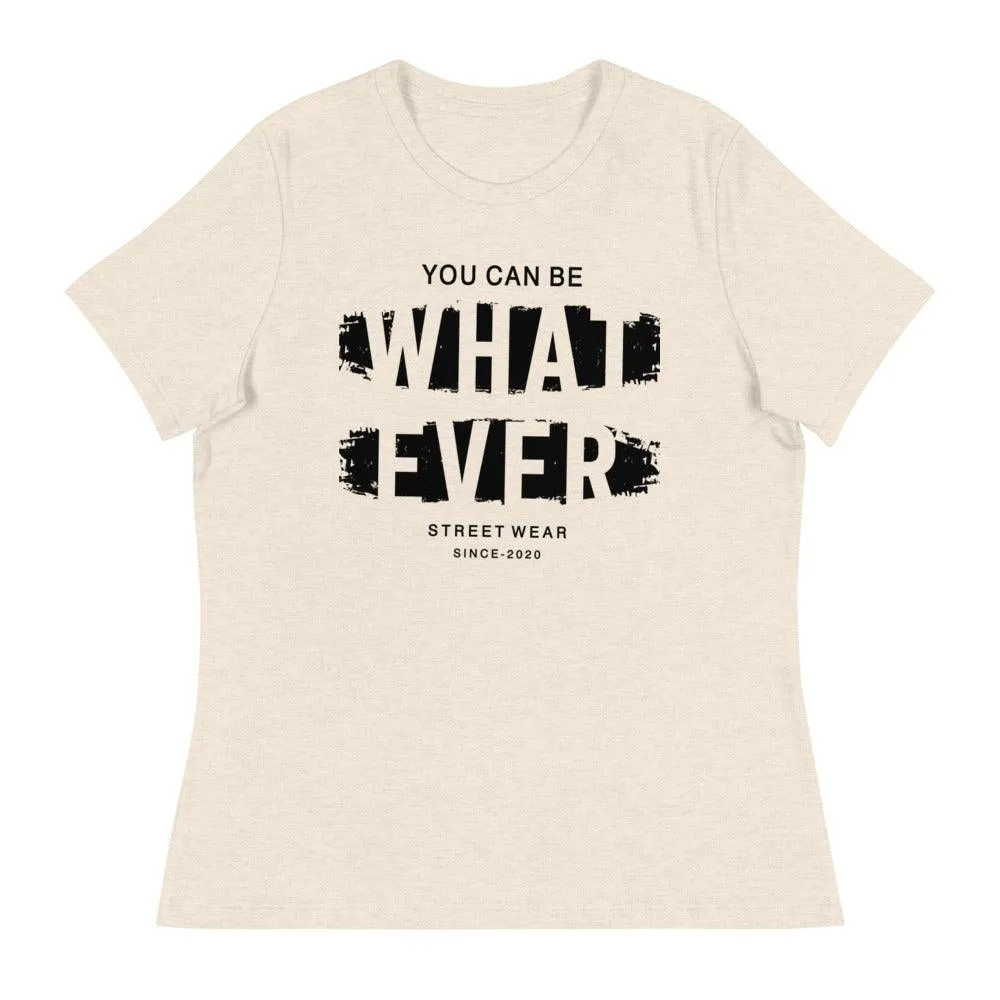 You Can Be What Ever Women's Relaxed T-Shirt