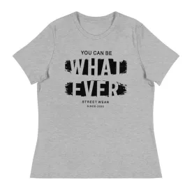 You Can Be What Ever Women's Relaxed T-Shirt